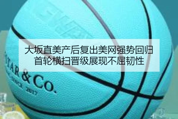 大坂直美产后复出美网强势回归 首轮横扫晋级展现不屈韧性